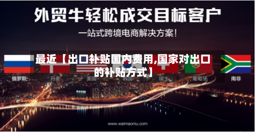 最近【出口补贴国内费用,国家对出口的补贴方式】