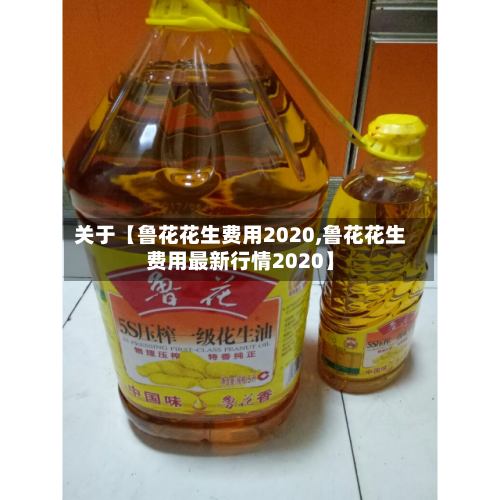 关于【鲁花花生费用2020,鲁花花生费用最新行情2020】