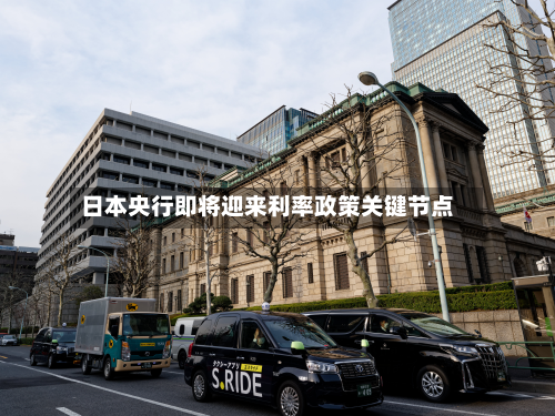 日本央行即将迎来利率政策关键节点