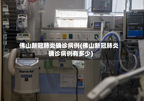 佛山新冠肺炎确诊病例(佛山新冠肺炎确诊病例有多少)