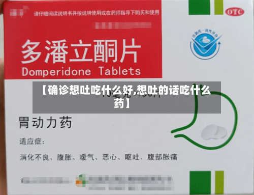 【确诊想吐吃什么好,想吐的话吃什么药】