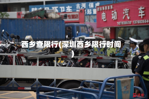 西乡查限行(深圳西乡限行时间)