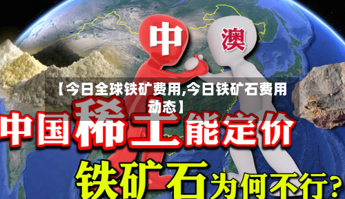 【今日全球铁矿费用,今日铁矿石费用动态】