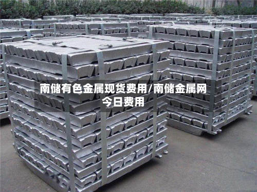 南储有色金属现货费用/南储金属网今日费用