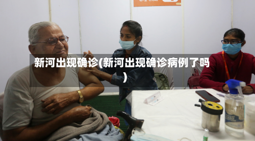 新河出现确诊(新河出现确诊病例了吗)