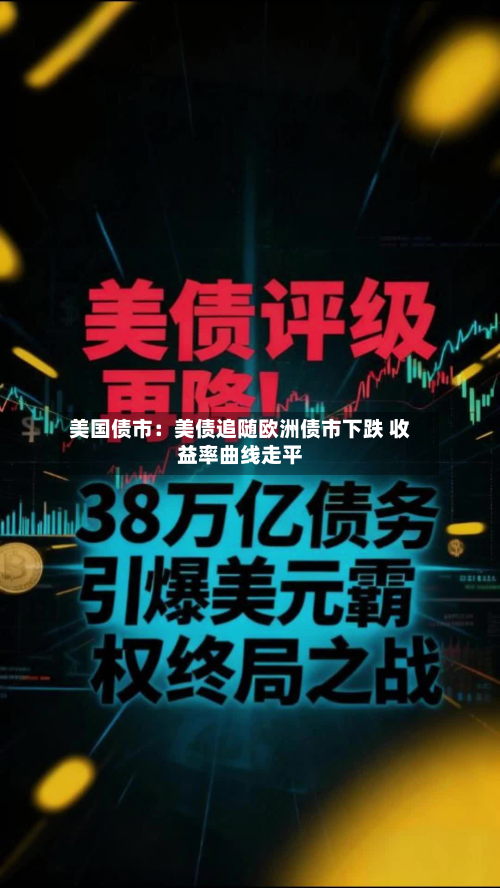 美国债市：美债追随欧洲债市下跌 收益率曲线走平