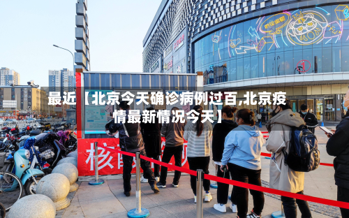 最近【北京今天确诊病例过百,北京疫情最新情况今天】