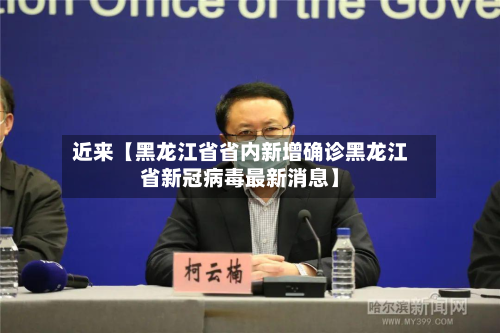 近来【黑龙江省省内新增确诊黑龙江省新冠病毒最新消息】-第1张图片