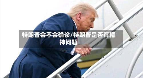 特朗普会不会确诊/特朗普是否有精神问题-第1张图片