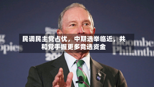 民调民主党占优，中期选举临近，共和党手握更多竞选资金