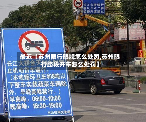 最近【苏州限行限牌怎么处罚,苏州限行路段开车怎么处罚】